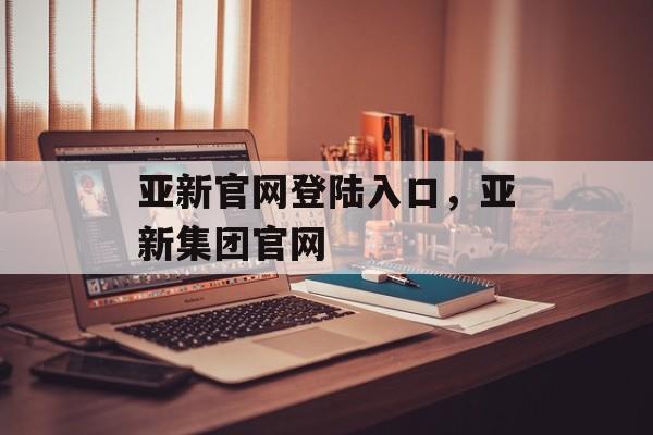 亚新官网登陆入口，亚新集团官网